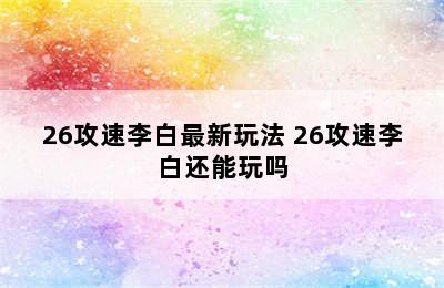 26攻速李白最新玩法 26攻速李白还能玩吗